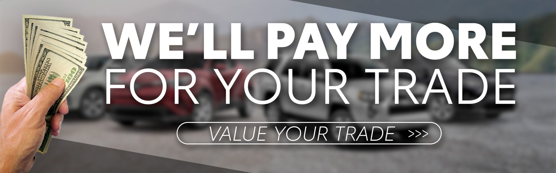 We'll Pay More For Your Trade